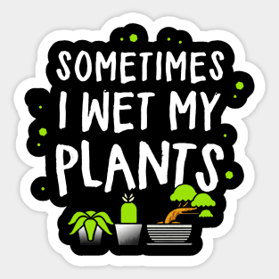 sometimes i wet my plants Sticker